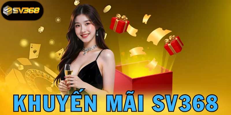 Tổng Hợp Các Khuyến Mãi SV368 Hấp Dẫn Hàng Đầu Hiện Nay